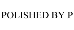 POLISHED BY P trademark