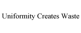 UNIFORMITY CREATES WASTE trademark