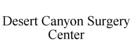 DESERT CANYON SURGERY CENTER trademark