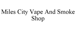 MILES CITY VAPE AND SMOKE SHOP trademark