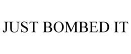 JUST BOMBED IT trademark