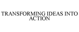 TRANSFORMING IDEAS INTO ACTION trademark