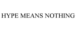 HYPE MEANS NOTHING trademark