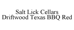SALT LICK CELLARS DRIFTWOOD TEXAS BBQ RED trademark