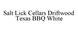 SALT LICK CELLARS DRIFTWOOD TEXAS BBQ WHITE trademark