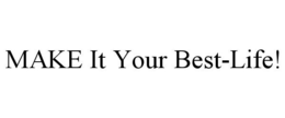 MAKE IT YOUR BEST-LIFE! trademark