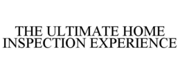 THE ULTIMATE HOME INSPECTION EXPERIENCE trademark