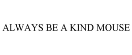 ALWAYS BE A KIND MOUSE trademark