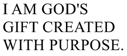 I AM GOD'S GIFT CREATED WITH PURPOSE. trademark