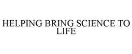 HELPING BRING SCIENCE TO LIFE trademark