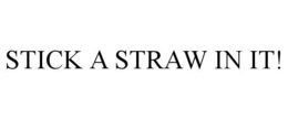 STICK A STRAW IN IT! trademark