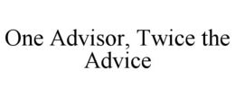 ONE ADVISOR, TWICE THE ADVICE trademark