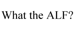 WHAT THE ALF? trademark