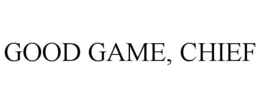 GOOD GAME, CHIEF trademark