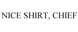 NICE SHIRT, CHIEF trademark