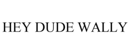 HEY DUDE WALLY trademark