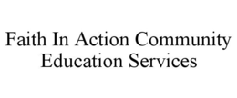 FAITH IN ACTION COMMUNITY EDUCATION SERVICES trademark