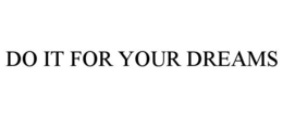 DO IT FOR YOUR DREAMS trademark