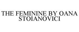 THE FEMININE BY OANA STOIANOVICI trademark