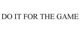 DO IT FOR THE GAME trademark