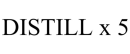 DISTILL X 5 trademark
