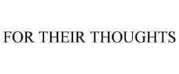 FOR THEIR THOUGHTS trademark