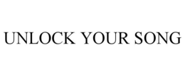 UNLOCK YOUR SONG trademark