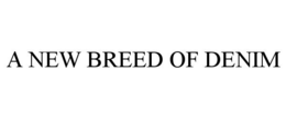 A NEW BREED OF DENIM trademark