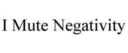 I MUTE NEGATIVITY trademark