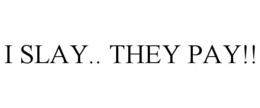 I SLAY.. THEY PAY!! trademark