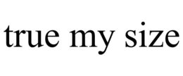 TRUE MY SIZE trademark