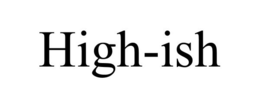 HIGH-ISH trademark
