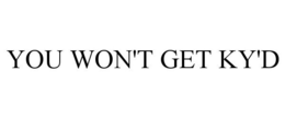 YOU WON'T GET KY'D trademark