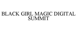 BLACK GIRL MAGIC DIGITAL SUMMIT trademark