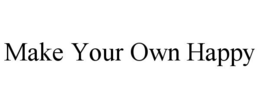 MAKE YOUR OWN HAPPY trademark