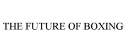 THE FUTURE OF BOXING trademark