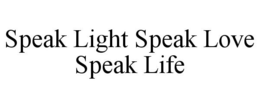 SPEAK LIGHT SPEAK LOVE SPEAK LIFE trademark