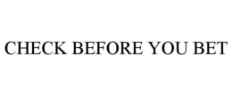 CHECK BEFORE YOU BET trademark
