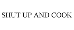 SHUT UP AND COOK trademark