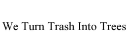 WE TURN TRASH INTO TREES trademark