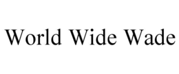 WORLD WIDE WADE trademark