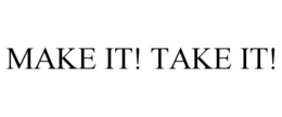 MAKE IT! TAKE IT! trademark