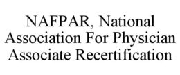 NAFPAR, NATIONAL ASSOCIATION FOR PHYSICIAN ASSOCIATE RECERTIFICATION trademark