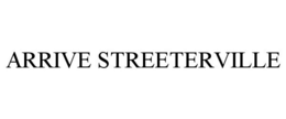 ARRIVE STREETERVILLE trademark