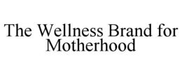 THE WELLNESS BRAND FOR MOTHERHOOD trademark