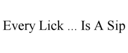 EVERY LICK ... IS A SIP trademark