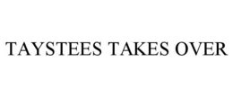 TAYSTEES TAKES OVER trademark