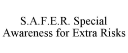 S.A.F.E.R. SPECIAL AWARENESS FOR EXTRA RISKS trademark