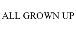 ALL GROWN UP trademark