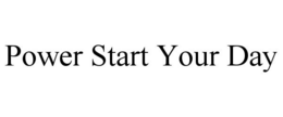 POWER START YOUR DAY trademark